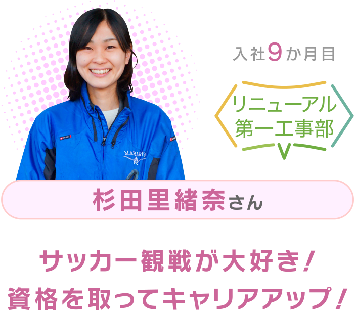 入社9か月目 リニューアル第一工事部 杉田里緒奈さん サッカー観戦が大好き！資格を取ってキャリアアップ！